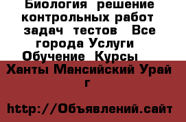 Биология: решение контрольных работ, задач, тестов - Все города Услуги » Обучение. Курсы   . Ханты-Мансийский,Урай г.